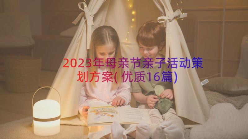 2023年母亲节亲子活动策划方案(优质16篇)