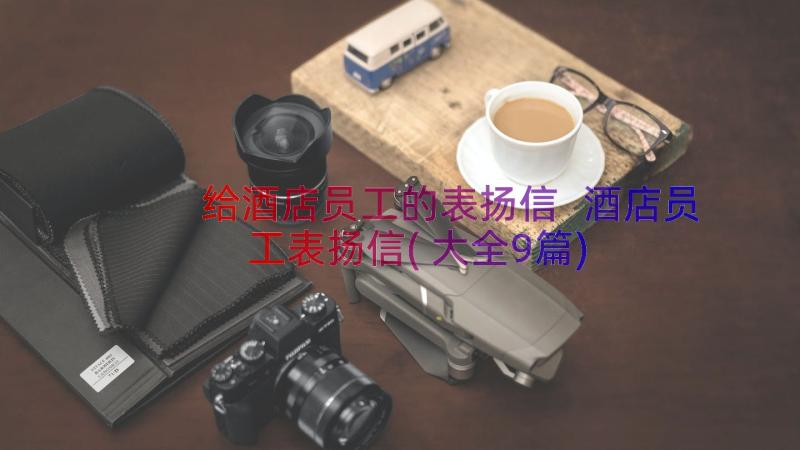 给酒店员工的表扬信 酒店员工表扬信(大全9篇)