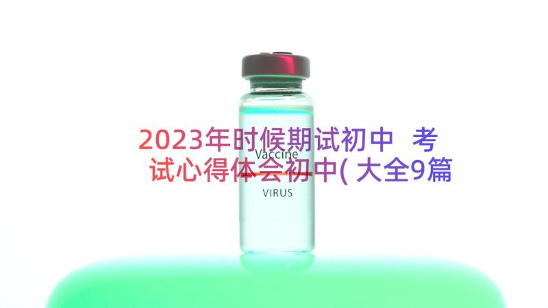 2023年时候期试初中 考试心得体会初中(大全9篇)