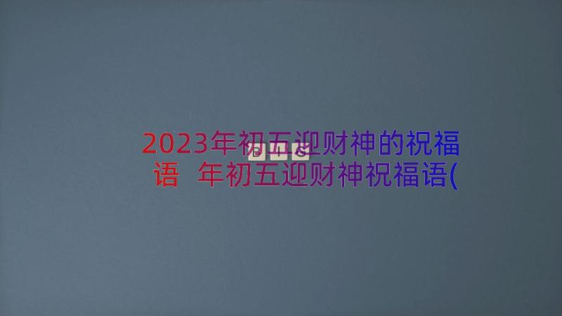 2023年初五迎财神的祝福语 年初五迎财神祝福语(大全8篇)