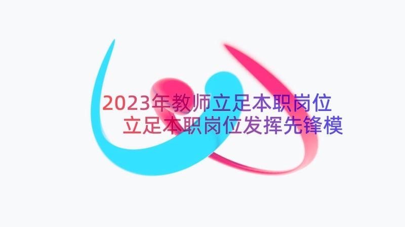 2023年教师立足本职岗位 立足本职岗位发挥先锋模范作用心得体会(优质6篇)