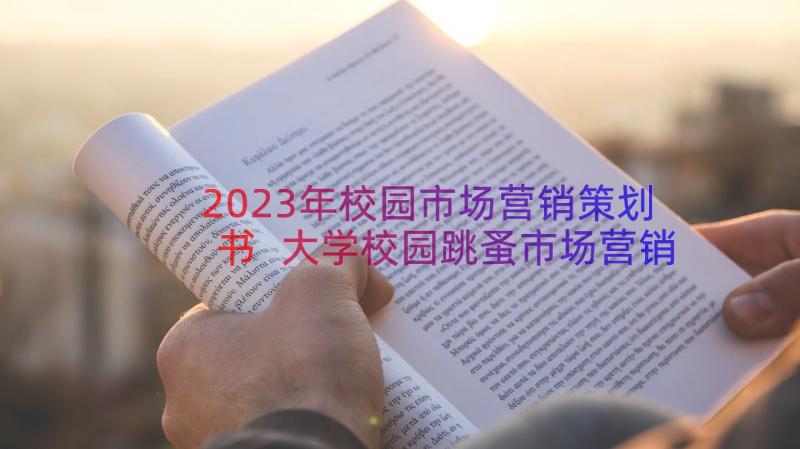 2023年校园市场营销策划书 大学校园跳蚤市场营销策划方案(实用8篇)