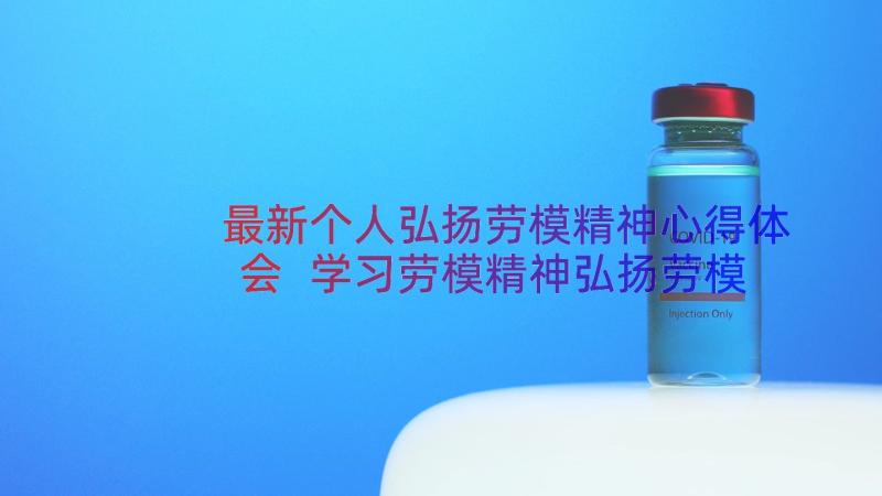 最新个人弘扬劳模精神心得体会 学习劳模精神弘扬劳模精神心得体会(精选11篇)