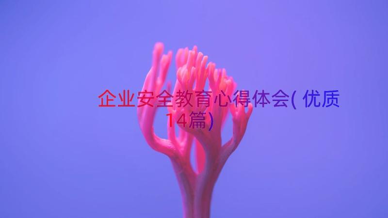 企业安全教育心得体会(优质14篇)