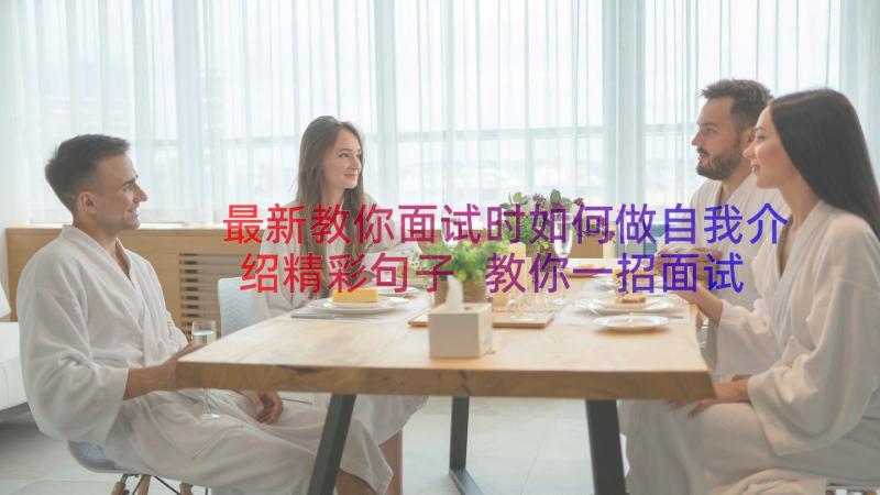 最新教你面试时如何做自我介绍精彩句子 教你一招面试时如何做精彩的自我介绍(模板15篇)