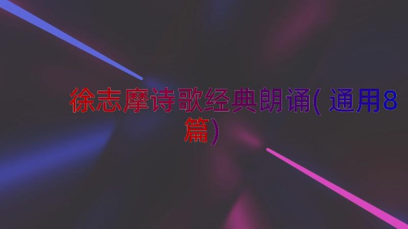 徐志摩诗歌经典朗诵(通用8篇)