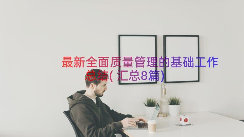 最新全面质量管理的基础工作总结(汇总8篇)