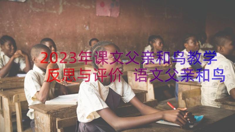 2023年课文父亲和鸟教学反思与评价 语文父亲和鸟教学反思(实用8篇)