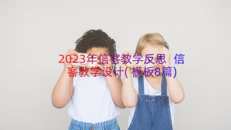 2023年信客教学反思 信客教学设计(模板8篇)