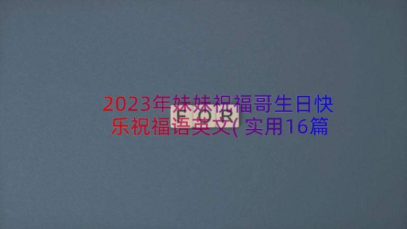 2023年妹妹祝福哥生日快乐祝福语英文(实用16篇)