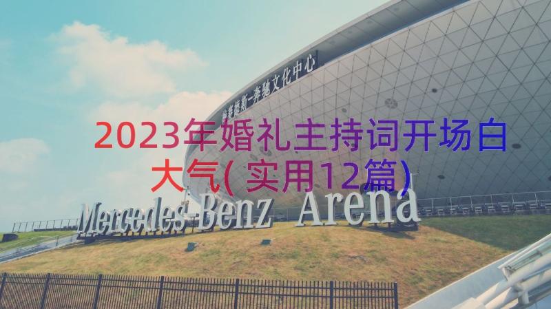 2023年婚礼主持词开场白大气(实用12篇)