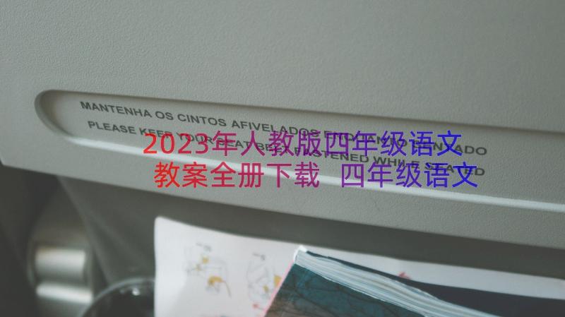 2023年人教版四年级语文教案全册下载 四年级语文教案全册教案(实用11篇)