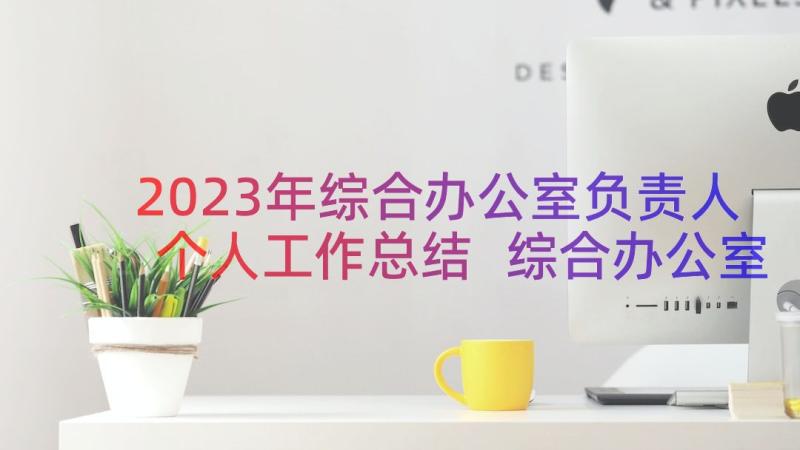 2023年综合办公室负责人个人工作总结 综合办公室个人年度工作总结(模板10篇)