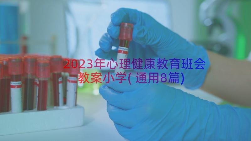 2023年心理健康教育班会教案小学(通用8篇)