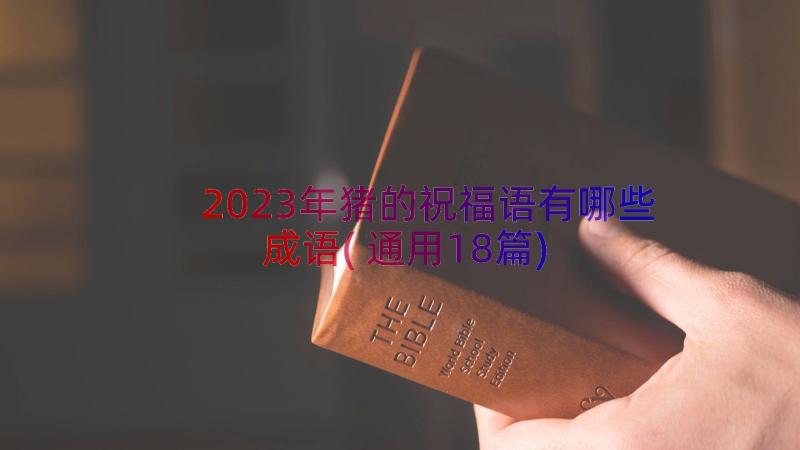 2023年猪的祝福语有哪些成语(通用18篇)