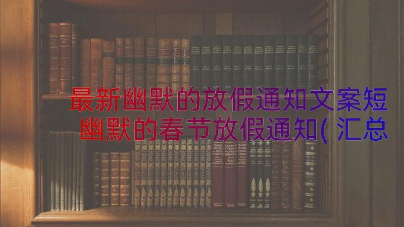 最新幽默的放假通知文案短 幽默的春节放假通知(汇总8篇)