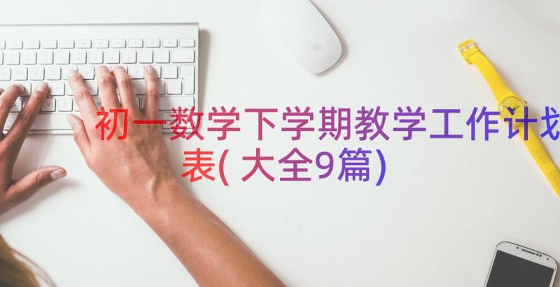 初一数学下学期教学工作计划表(大全9篇)