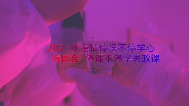 2023年疫情停课不停学心得体会 停课不停学思政课心得体会(实用14篇)