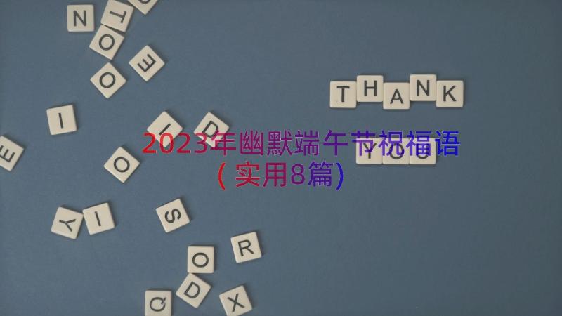 2023年幽默端午节祝福语(实用8篇)