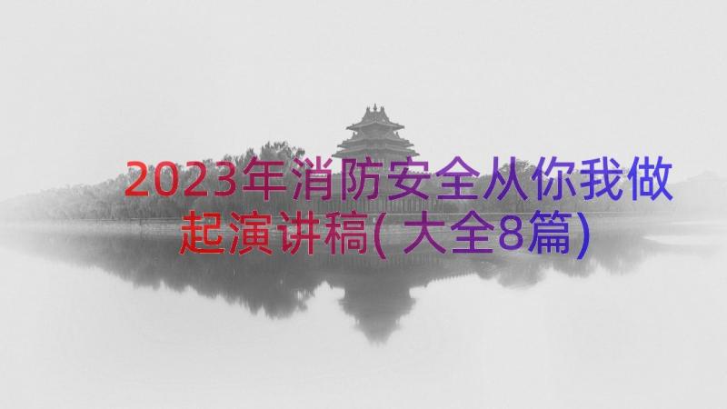 2023年消防安全从你我做起演讲稿(大全8篇)