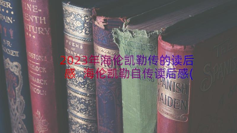 2023年海伦凯勒传的读后感 海伦凯勒自传读后感(精选8篇)