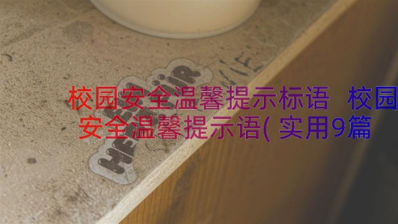 校园安全温馨提示标语 校园安全温馨提示语(实用9篇)