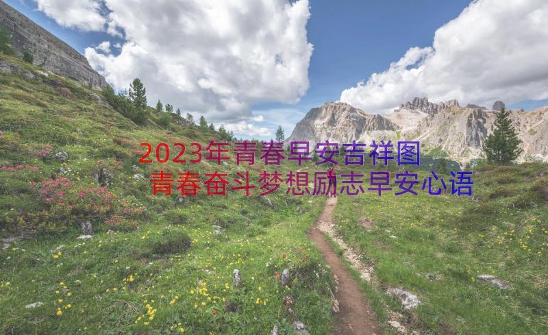 2023年青春早安吉祥图 青春奋斗梦想励志早安心语短句(汇总11篇)