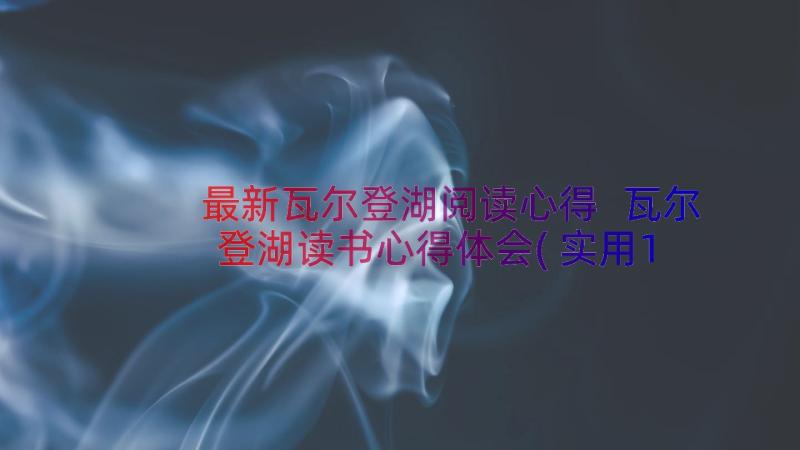 最新瓦尔登湖阅读心得 瓦尔登湖读书心得体会(实用17篇)