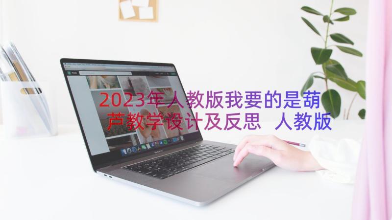 2023年人教版我要的是葫芦教学设计及反思 人教版二年级语文我要的是葫芦教学设计(通用8篇)