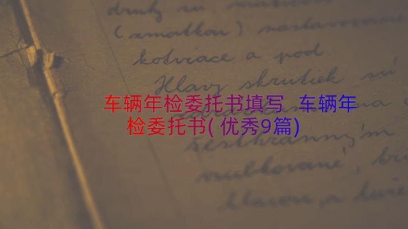 车辆年检委托书填写 车辆年检委托书(优秀9篇)