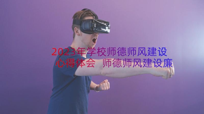 2023年学校师德师风建设心得体会 师德师风建设廉洁心得体会(优秀13篇)