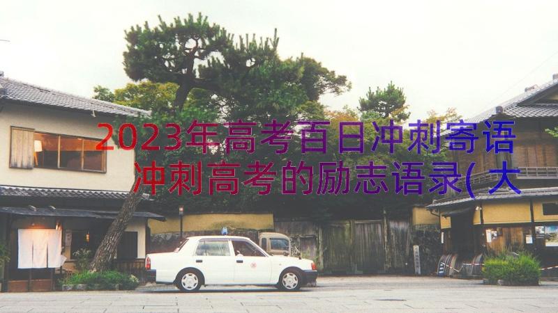 2023年高考百日冲刺寄语 冲刺高考的励志语录(大全9篇)