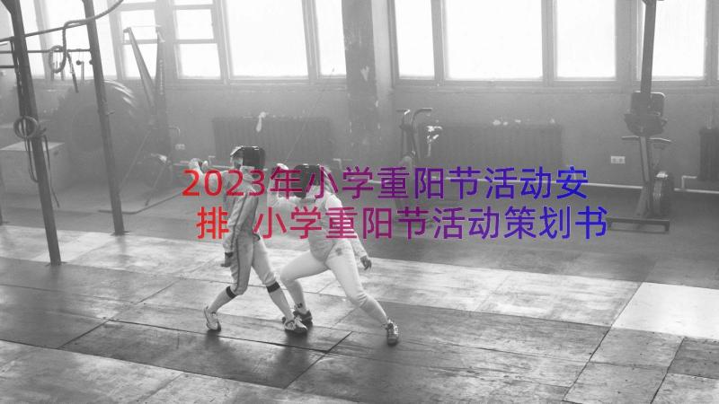 2023年小学重阳节活动安排 小学重阳节活动策划书(汇总19篇)