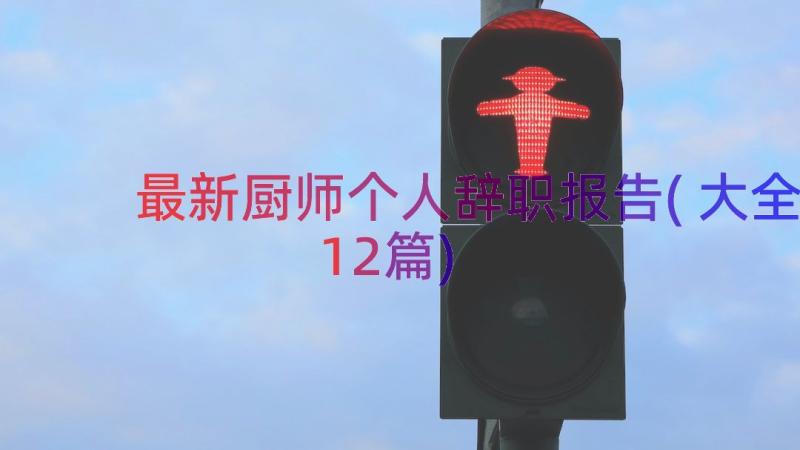 最新厨师个人辞职报告(大全12篇)