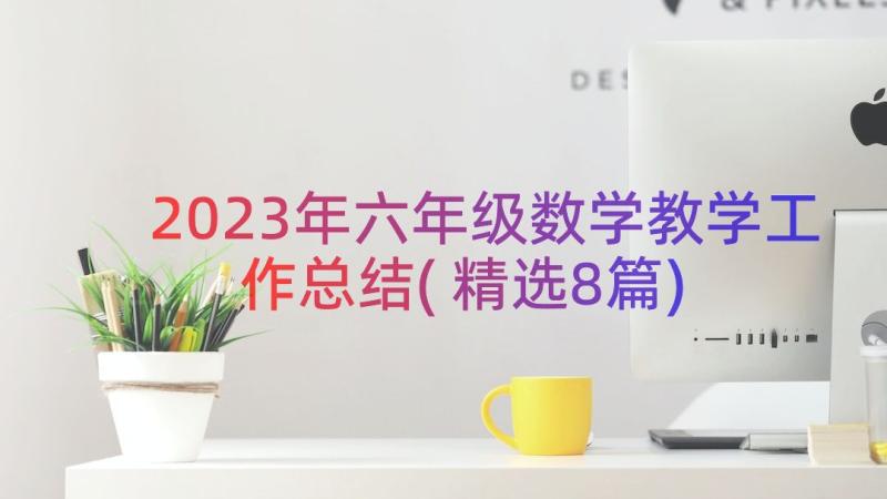 2023年六年级数学教学工作总结(精选8篇)