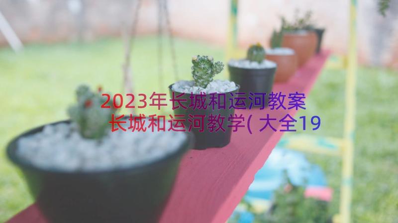 2023年长城和运河教案 长城和运河教学(大全19篇)