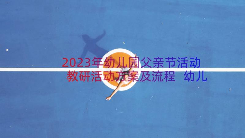 2023年幼儿园父亲节活动教研活动方案及流程 幼儿园教研活动方案(通用11篇)