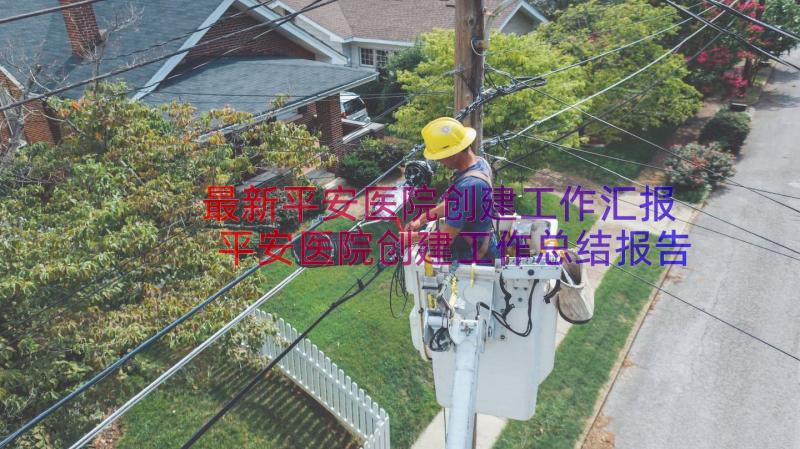 最新平安医院创建工作汇报 平安医院创建工作总结报告(精选8篇)