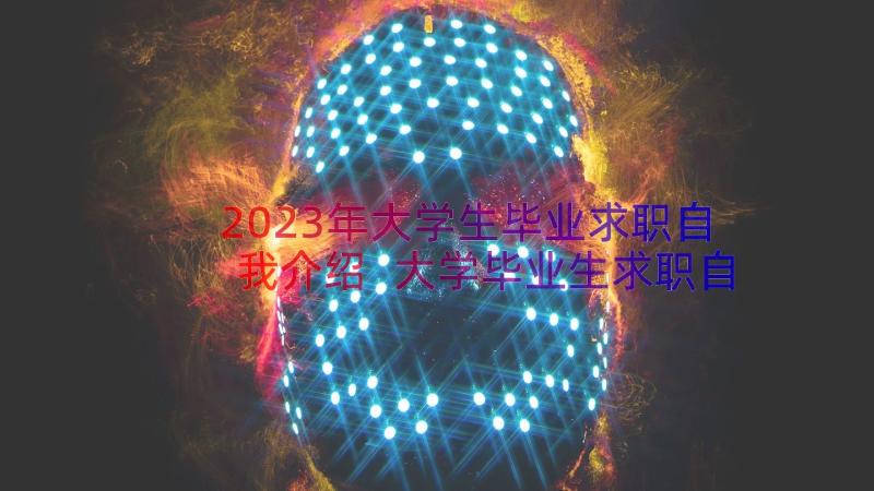 2023年大学生毕业求职自我介绍 大学毕业生求职自我介绍(优质12篇)