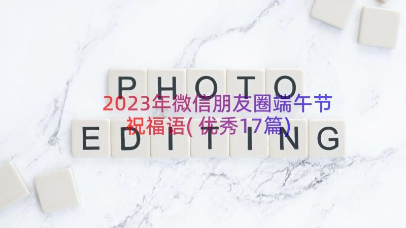 2023年微信朋友圈端午节祝福语(优秀17篇)