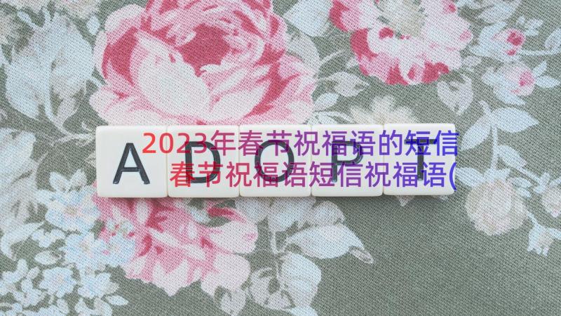 2023年春节祝福语的短信 春节祝福语短信祝福语(模板17篇)