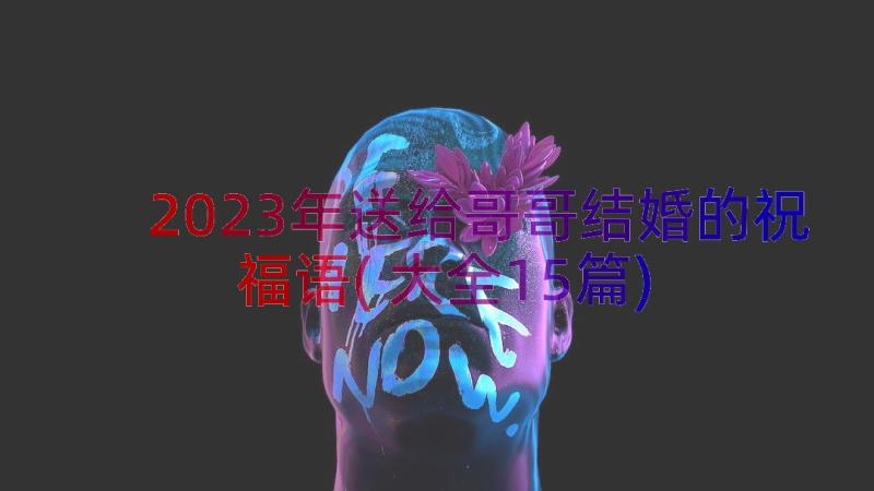 2023年送给哥哥结婚的祝福语(大全15篇)