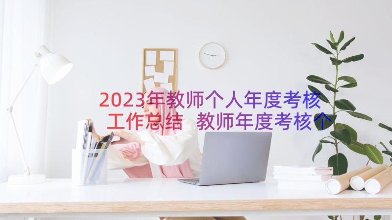 2023年教师个人年度考核工作总结 教师年度考核个人工作总结(大全16篇)