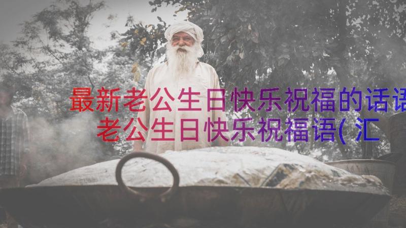 最新老公生日快乐祝福的话语 老公生日快乐祝福语(汇总9篇)