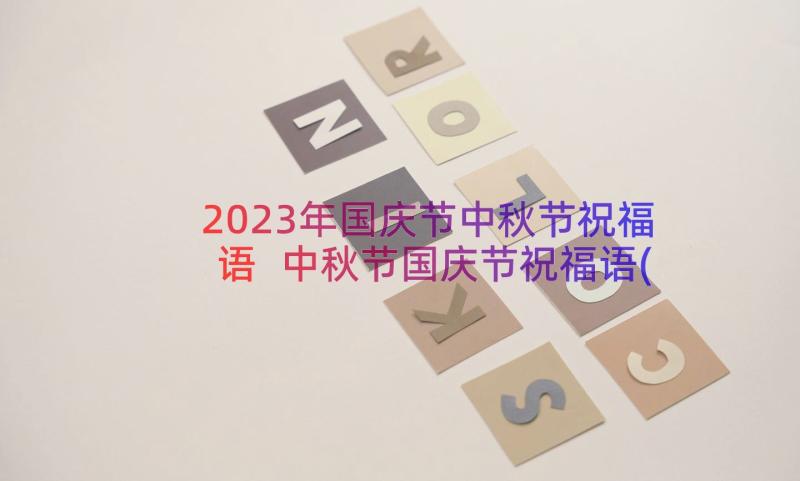 2023年国庆节中秋节祝福语 中秋节国庆节祝福语(优质20篇)