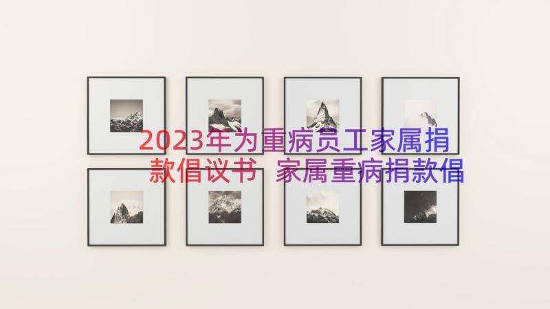 2023年为重病员工家属捐款倡议书 家属重病捐款倡议书(通用20篇)