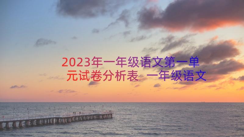 2023年一年级语文第一单元试卷分析表 一年级语文第一单元教案设计(大全18篇)