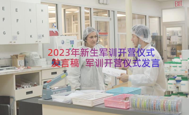 2023年新生军训开营仪式发言稿 军训开营仪式发言稿(实用10篇)