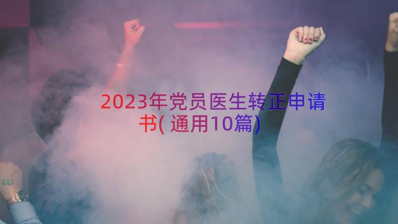 2023年党员医生转正申请书(通用10篇)