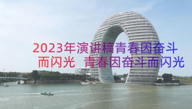 2023年演讲稿青春因奋斗而闪光 青春因奋斗而闪光演讲稿(优质8篇)